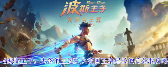 《波斯王子：失落的王冠》大流国王给船长的信获取攻略
