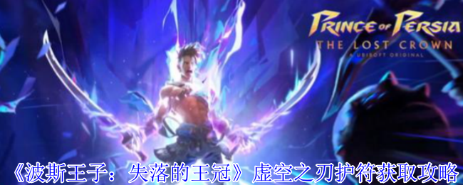 《波斯王子：失落的王冠》虚空之刃护符获取攻略
