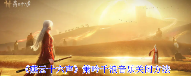 《燕云十六声》箫吟千浪音乐关闭方法
